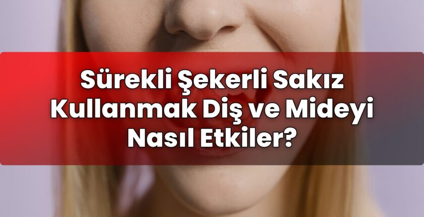 Sürekli Şekerli Sakız Kullanmak Diş ve Mideyi Nasıl Etkiler?