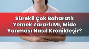 Sürekli Çok Baharatlı Yemek Zararlı Mı, Mide Yanması Nasıl Kronikleşir?