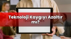 Teknoloji Kaygıyı Azaltır mı?