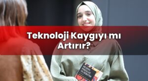 Teknoloji Kaygıyı mı Artırır?