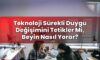 Teknoloji Sürekli Duygu Değişimini Tetikler Mi, Beyin Nasıl Yorar?