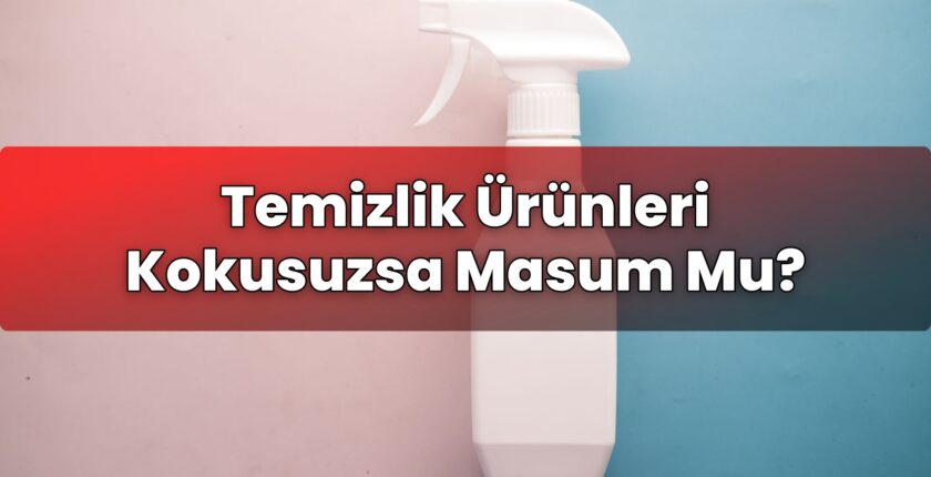Temizlik Ürünleri Kokusuzsa Masum Mu?