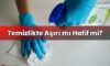 Temizlikte Aşırı mı Hafif mi?