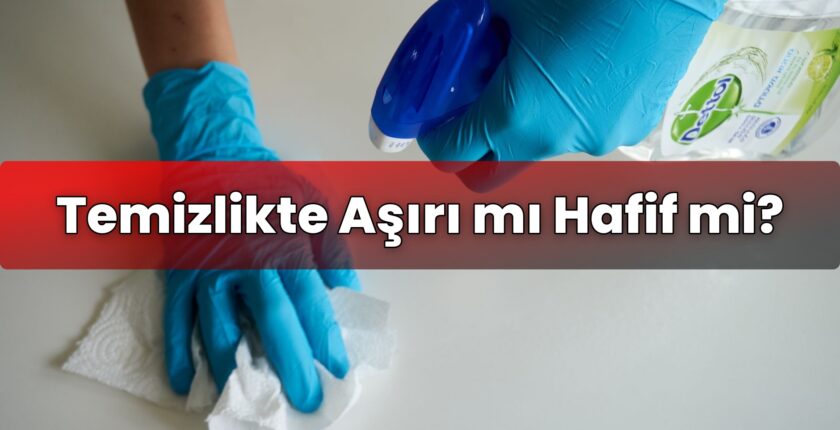 Temizlikte Aşırı mı Hafif mi?