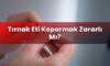 Tırnak Eti Koparmak Zararlı Mı?