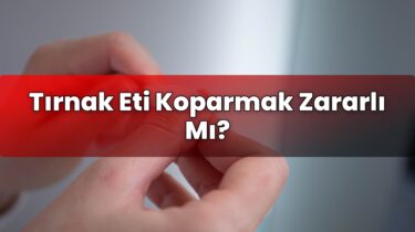 Tırnak Eti Koparmak Zararlı Mı?