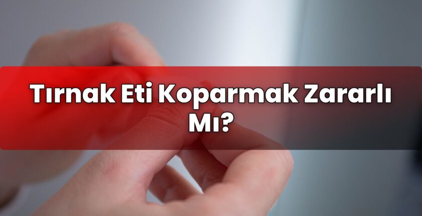 Tırnak Eti Koparmak Zararlı Mı?