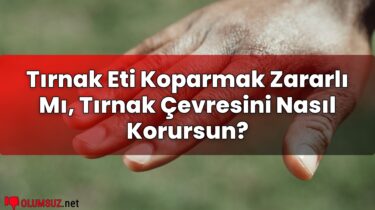 Tırnak Eti Koparmak Zararlı Mı, Tırnak Çevresini Nasıl Korursun?