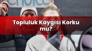 Topluluk Kaygısı Korku mu?