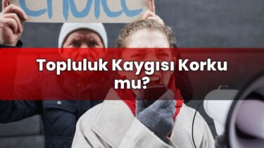 Topluluk Kaygısı Korku mu?
