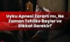 Uyku Apnesi Zararlı mı, Ne Zaman Tehlike Başlar ve Dikkat Gerekir?