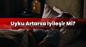Uyku Artarsa İyileşir Mi?
