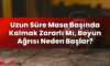 Uzun Süre Masa Başında Kalmak Zararlı Mı, Boyun Ağrısı Neden Başlar?