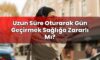 Uzun Süre Oturarak Gün Geçirmek Sağlığa Zararlı Mı?