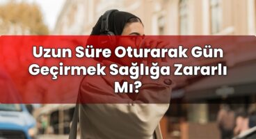 Uzun Süre Oturarak Gün Geçirmek Sağlığa Zararlı Mı?