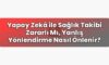 Yapay Zekâ ile Sağlık Takibi Zararlı Mı, Yanlış Yönlendirme Nasıl Önlenir?