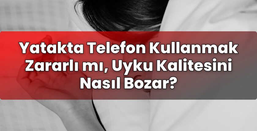 Yatakta Telefon Kullanmak Zararlı mı, Uyku Kalitesini Nasıl Bozar?