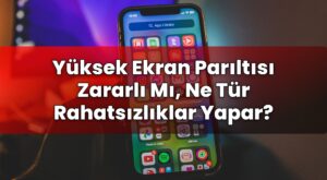 Yüksek Ekran Parıltısı Zararlı Mı, Ne Tür Rahatsızlıklar Yapar?